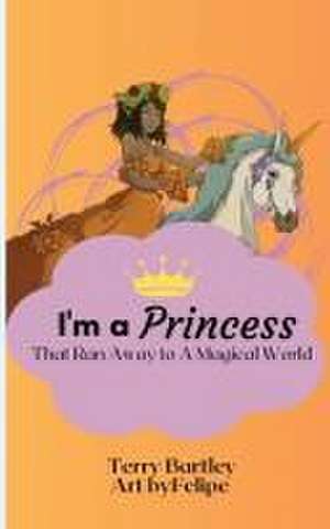 I'm a Princess That Ran Away To A Magical World de Terry Bartley