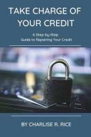 Take Charge of Your Credit de Charlise R Rice