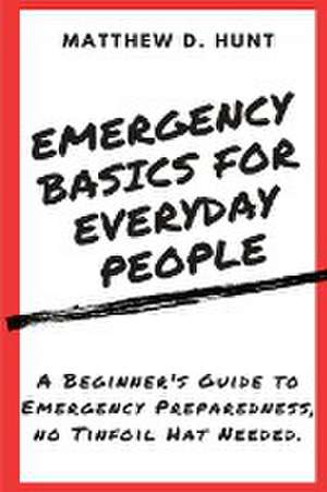 Emergency Basics For Everyday People de Matthew D Hunt