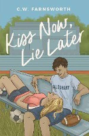 Kiss Now, Lie Later de C W Farnsworth