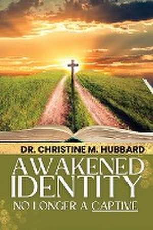 Awakened Identity No Longer a Captive de Christine M. Hubbard