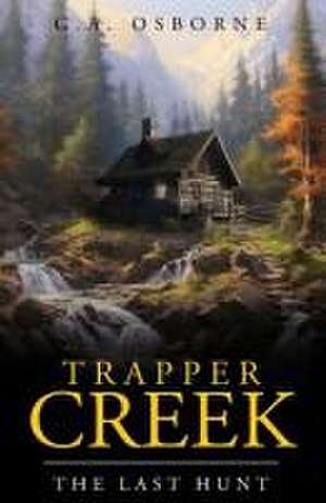 Trapper Creek The Last hunt de Glenn Osborne