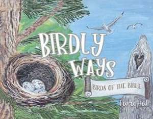 Birdly Ways: Birds of the Bible de Tara Hall