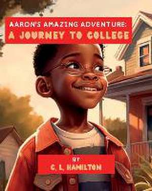 Aaron's Amazing Adventure: A Journey to College de C. L. Hamilton