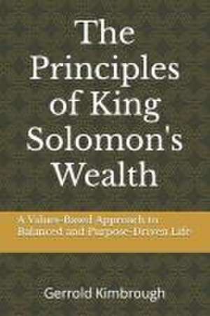 The Principles of King Solomon's Wealth: A Values-Based Approach to Balanced and Purpose-Driven Life de Gerrold Kimbrough