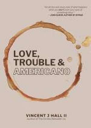 Love, Trouble & Americano de Vincent J. Hall