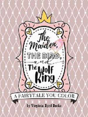 The Maiden, The Bird, and The Wolf King de Virginia Byrd Books