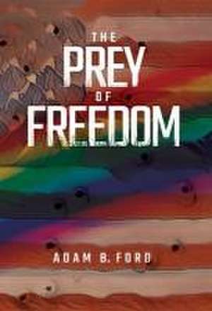 The Prey of Freedom de Adam B Ford