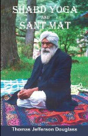 Shabd Yoga and Sant Mat de Thomas J Douglass