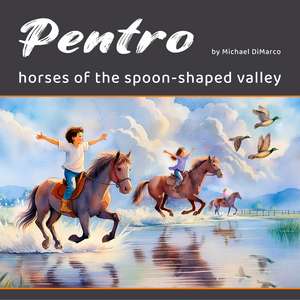 Pentro: Horses of the Spoon-Shaped Valley de Michael DiMarco