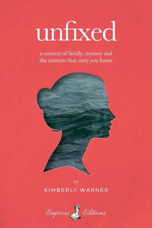 Unfixed: A Memoir of Family, Mystery, and the Currents That Carry You Home de Kimberly Warner
