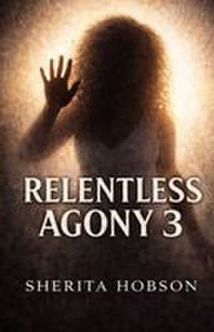 RELENTLESS AGONY 3 de Sherita N Hobson