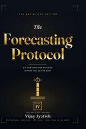 The Forecasting Protocol - Volume IV de Vijay Jyotish