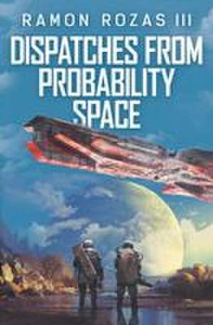 Dispatches from Probability Space de Ramon Rozas III