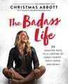 The Badass Life: 30 Amazing Days to a Lifetime of Great Habits--Body, Mind, and Spirit