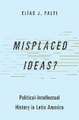 Misplaced Ideas?: Political-Intellectual History in Latin America