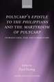 Polycarp's Epistle to the Philippians and the Martyrdom of Polycarp: Introduction, Text, and Commentary