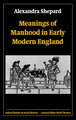 Meanings of Manhood in Early Modern England