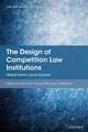 The Design of Competition Law Institutions: Global Norms, Local Choices