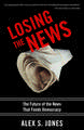 Losing the News: The Future of the News that Feeds Democracy