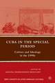 Cuba in the Special Period: Culture and Ideology in the 1990s