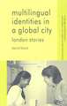 Multilingual Identities in a Global City: London Stories