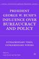 President George W. Bush's Influence over Bureaucracy and Policy: Extraordinary Times, Extraordinary Powers