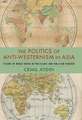 The Politics of Anti–Westernism in Asia – Visions of World Order in Pan–Islamic and Pan–Asian Thought