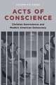 Acts of Conscience – Christian Nonviolence and Modern American Democracy