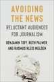 Avoiding the News – Reluctant Audiences for Journalism