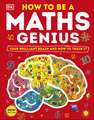 How to be a Maths Genius: Your Brilliant Brain and How to Train It