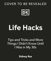 Life Hacks, Tips and Tricks: And More Things I Didn’t Know Until I Was In My 30s