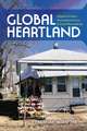 Global Heartland – Displaced Labor, Transnational Lives, and Local Placemaking