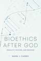 Bioethics after God – Morality, Culture, and Medicine