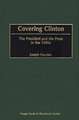 Covering Clinton: The President and the Press in the 1990s