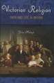 Victorian Religion: Faith and Life in Britain