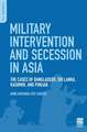 Military Intervention and Secession in South Asia: The Cases of Bangladesh, Sri Lanka, Kashmir, and Punjab