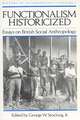 Functionalism Historicized: Essays on British Social Anthopology