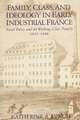 Family, Class, and Ideology in Early Industrial France: Social Policy and the Working-Class Family, 1825–1848