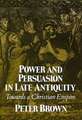 Power & Persuasion Late Antiquity: Towards A Christian Empire