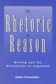 The Rhetoric of Reason: Writing and the Attractions of Argument