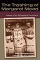 The Trashing of Margaret Mead: Anatomy of an Anthropological Controversy