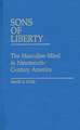 Sons of Liberty: The Masculine Mind in Nineteenth-Century America