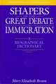 Shapers of the Great Debate on Immigration: A Biographical Dictionary