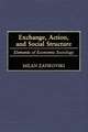 Exchange, Action, and Social Structure: Elements of Economic Sociology