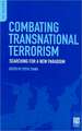 Combating Transnational Terrorism: Searching for a New Paradigm