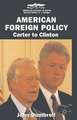 American Foreign Policy: Carter to Clinton