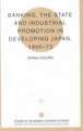 Banking, The State and Industrial Promotion in Developing Japan, 1900-73