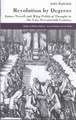 Revolution by Degrees: James Tyrrell and Whig Political Thought in the Late Seventeenth Century