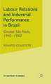 Labour Relations and Industrial Performance in Brazil: Greater Sao Paulo, 1945-1960